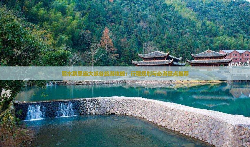 丽水到恩施大峡谷旅游攻略：行程规划与必游景点推荐