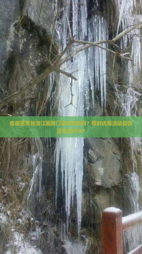 常德至恩施清江画廊门票价格如何？限时优惠活动是否正在进行中？
