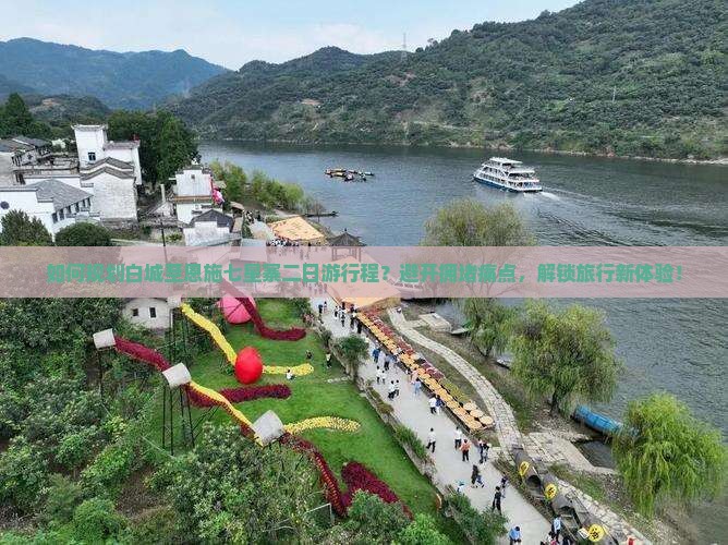 如何规划白城至恩施七星寨二日游行程？避开拥堵痛点，解锁旅行新体验！
