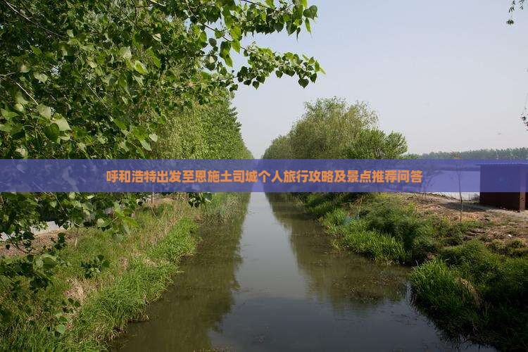 呼和浩特出发至恩施土司城个人旅行攻略及景点推荐问答
