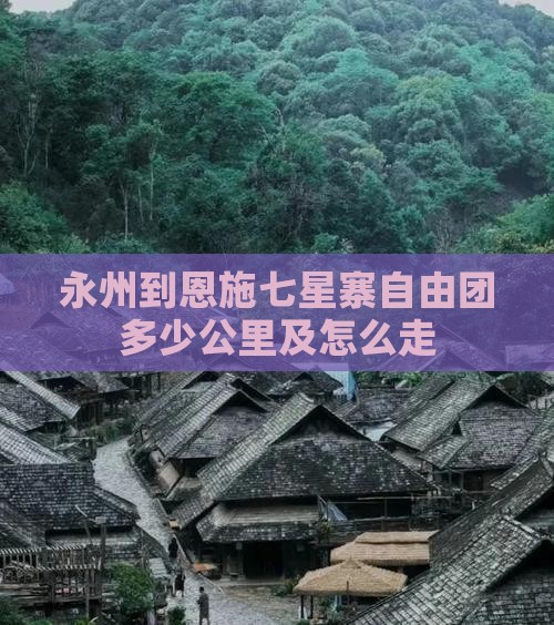 永州到恩施七星寨自由团多少公里及怎么走