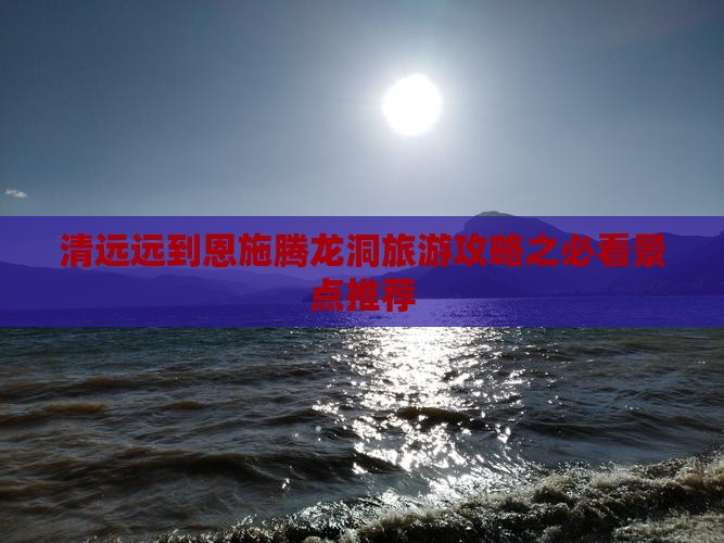 清远远到恩施腾龙洞旅游攻略之必看景点推荐