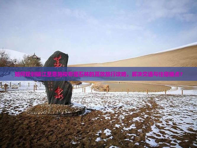 如何规划镇江至恩施梭布垭石林的高效旅行攻略，解决交通与住宿痛点？