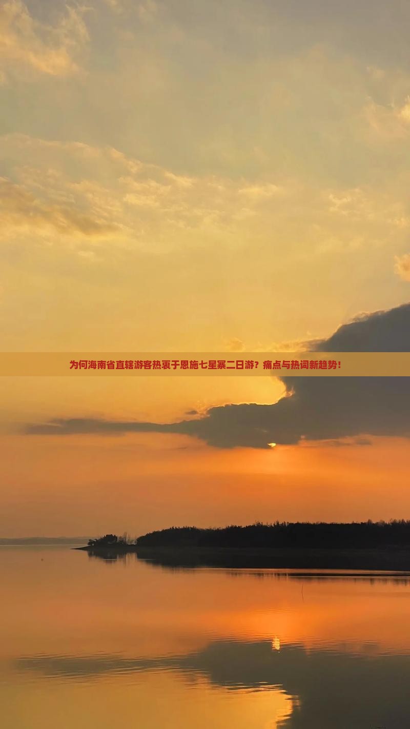 为何海南省直辖游客热衷于恩施七星寨二日游？痛点与热词新趋势！
