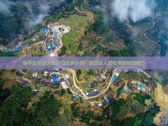 南平去恩施大峡谷门票多少钱？旅游达人都在用的抢票技巧