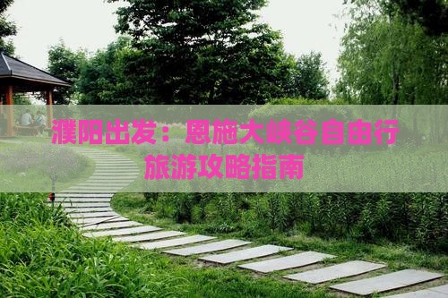 濮阳出发：恩施大峡谷自由行旅游攻略指南