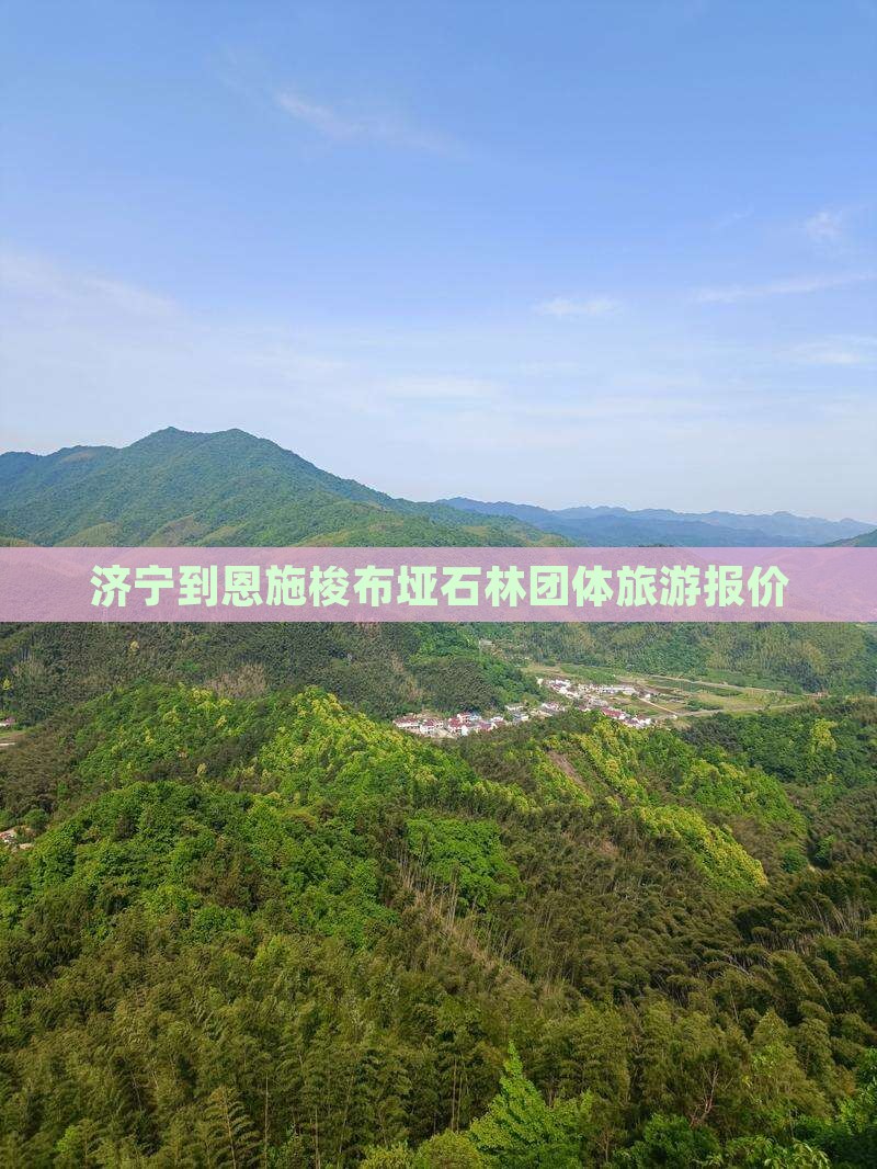 济宁到恩施梭布垭石林团体旅游报价