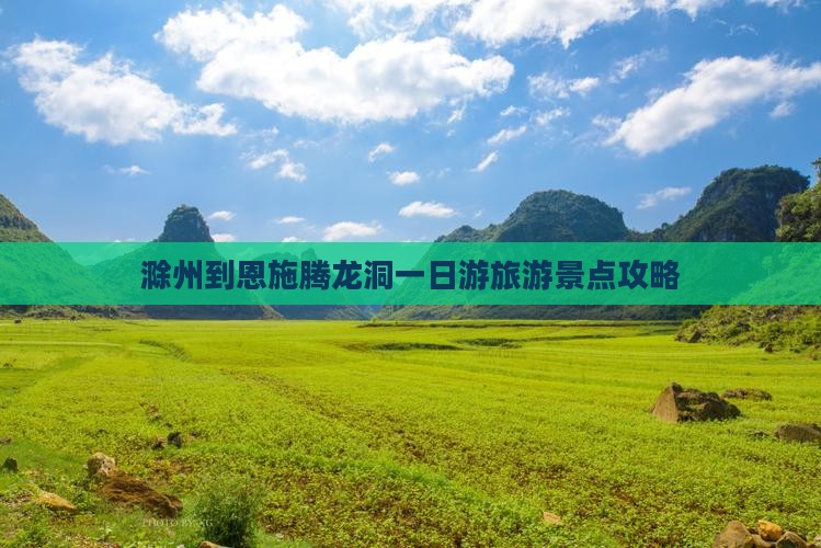滁州到恩施腾龙洞一日游旅游景点攻略