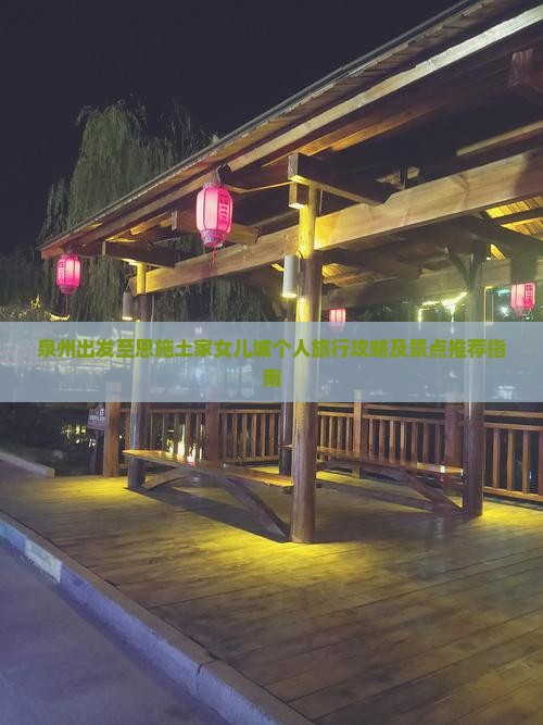 泉州出发至恩施土家女儿城个人旅行攻略及景点推荐指南