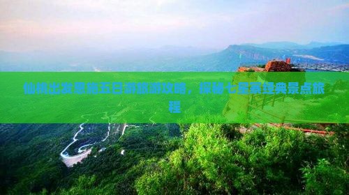 仙桃出发恩施五日游旅游攻略，探秘七星寨经典景点旅程