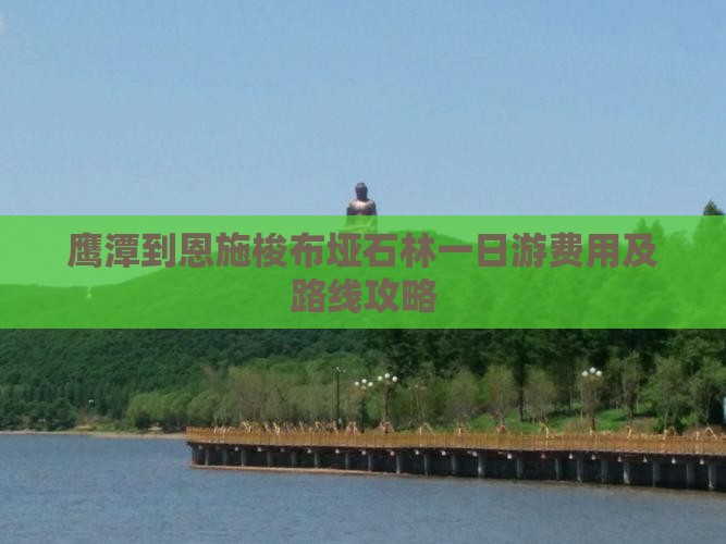 鹰潭到恩施梭布垭石林一日游费用及路线攻略