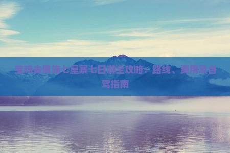 宝鸡去恩施七星寨七日游全攻略：路线、费用及自驾指南