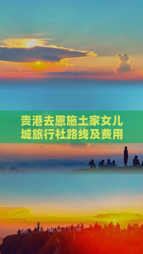贵港去恩施土家女儿城旅行社路线及费用