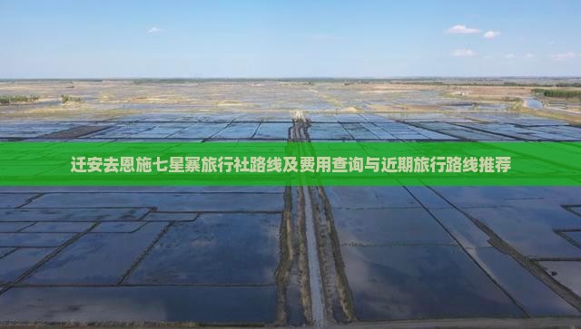迁安去恩施七星寨旅行社路线及费用查询与近期旅行路线推荐
