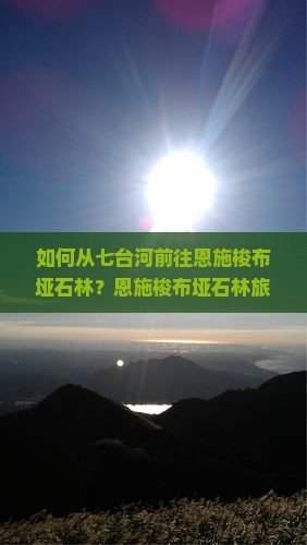 如何从七台河前往恩施梭布垭石林？恩施梭布垭石林旅游攻略及交通方式详解