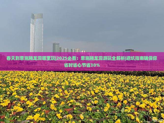 春天到恩施腾龙洞哪里玩