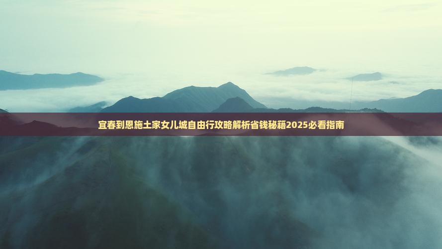 宜春到恩施土家女儿城自由行