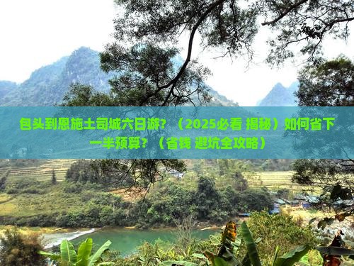 包头到恩施土司城六日游