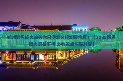 郑州到恩施大峡谷六日游