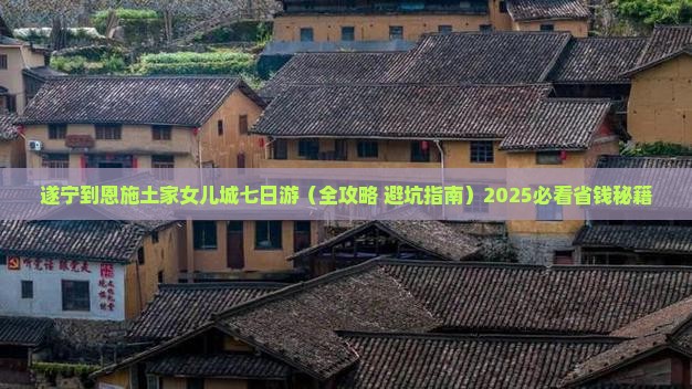 遂宁到恩施土家女儿城七日游