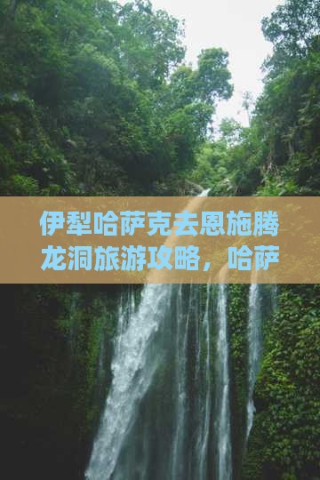伊犁哈萨克去恩施腾龙洞团体旅游