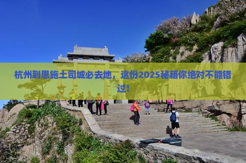 杭州到恩施土司城必去地