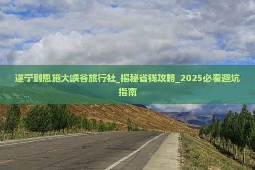 遂宁到恩施大峡谷旅行社
