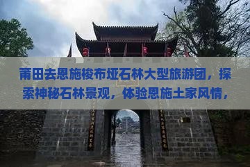 莆田去恩施梭布垭石林大型旅游团