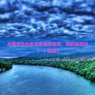 葫芦岛去恩施腾龙洞旅游
