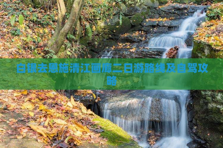 白银去恩施清江画廊二日游