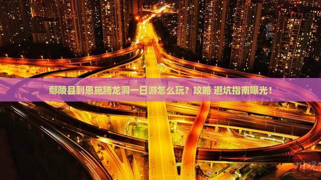 鄢陵县到恩施腾龙洞一日