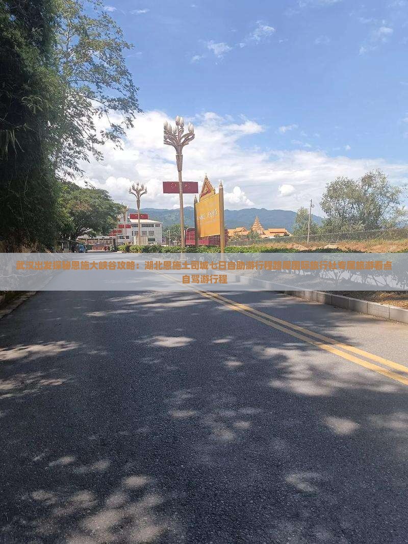 武汉出发探秘恩施大峡谷攻略：湖北恩施土司城七日自助游行程路犀国际旅行社专属旅游看点自驾游行程