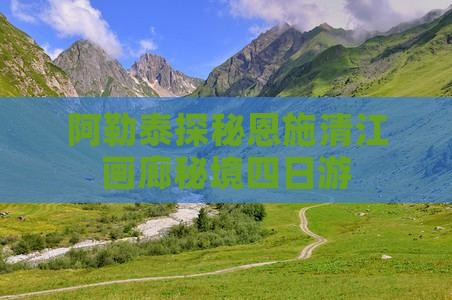 阿勒泰探秘恩施清江画廊秘境四日游