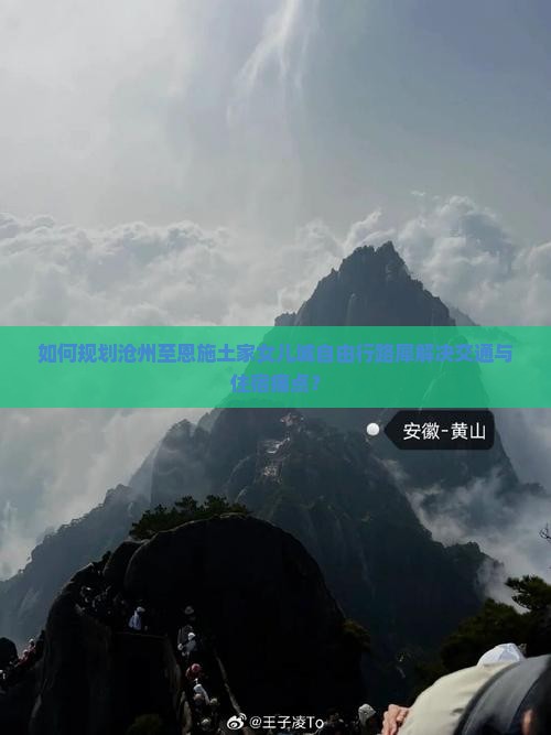 如何规划沧州至恩施土家女儿城自由行路犀解决交通与住宿痛点？