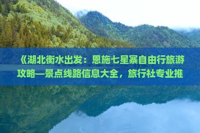 《湖北衡水出发：恩施七星寨自由行旅游攻略—景点线路信息大全，旅行社专业推荐》