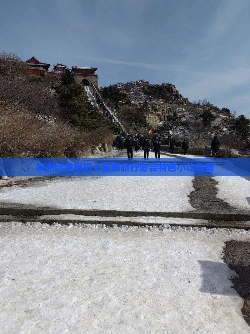 钦州出发恩施七星寨旅行必尝特色小吃指南