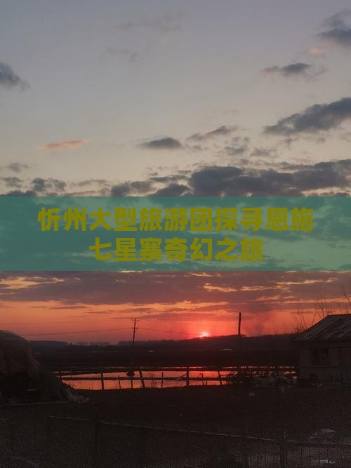 忻州大型旅游团探寻恩施七星寨奇幻之旅