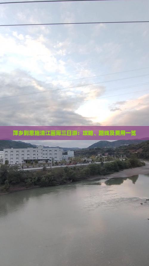 萍乡到恩施清江画廊三日游：攻略、路线及费用一览