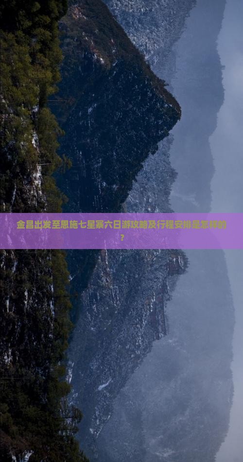 金昌出发至恩施七星寨六日游攻略及行程安排是怎样的？