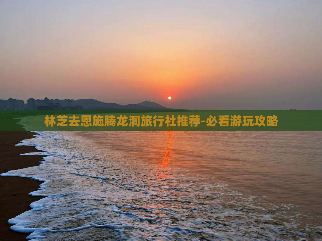 林芝去恩施腾龙洞旅行社推荐-必看游玩攻略