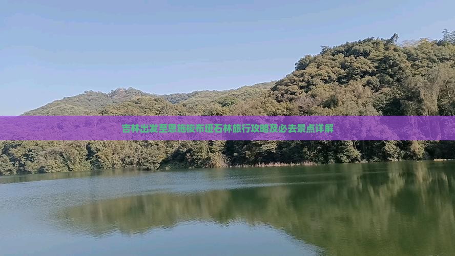 吉林出发至恩施梭布垭石林旅行攻略及必去景点详解