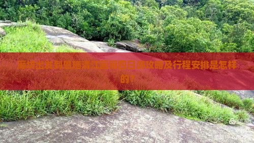 廊坊出发到恩施清江画廊四日游攻略及行程安排是怎样的？