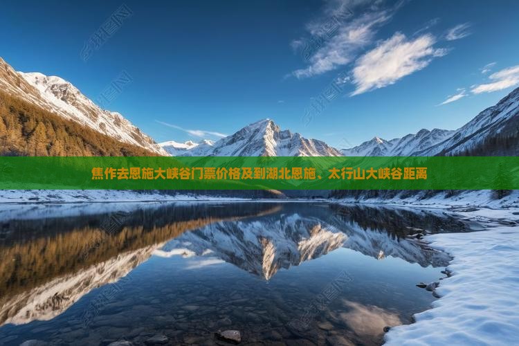 焦作去恩施大峡谷门票价格及到湖北恩施、太行山大峡谷距离