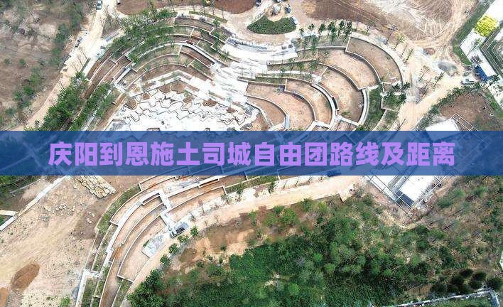 庆阳到恩施土司城自由团路线及距离