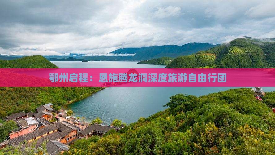 鄂州启程：恩施腾龙洞深度旅游自由行团
