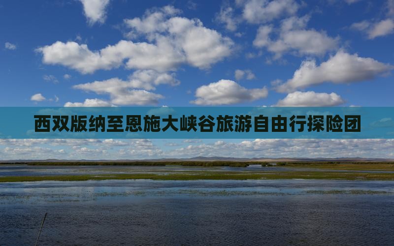 西双版纳至恩施大峡谷旅游自由行探险团