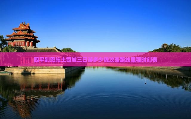 四平到恩施土司城三日游多少钱攻略路线里程时刻表