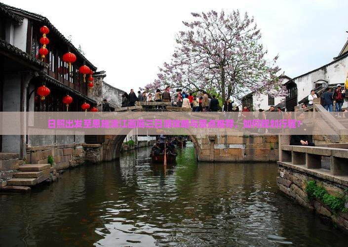 日照出发至恩施清江画廊三日游攻略与景点推荐，如何规划行程？