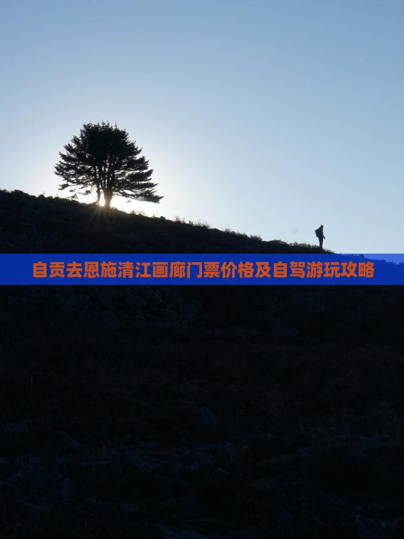 自贡去恩施清江画廊门票价格及自驾游玩攻略