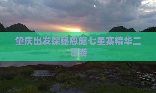 肇庆出发探秘恩施七星寨精华二日游